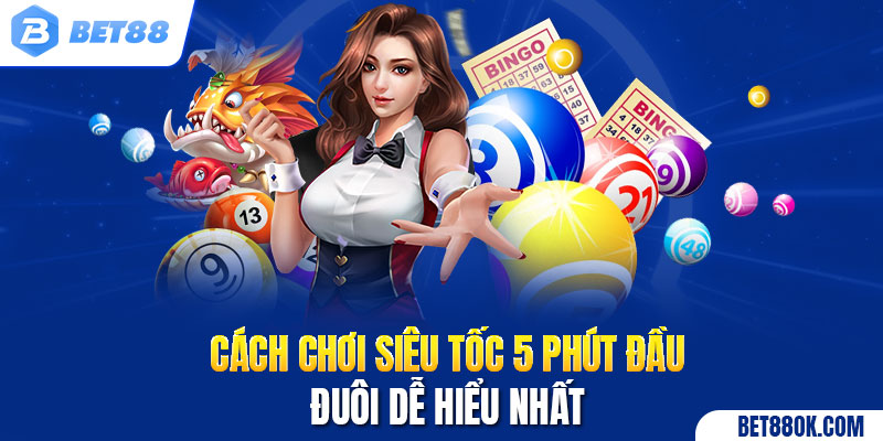 Cách chơi siêu tốc 5 phút đầu – đuôi dễ hiểu nhất