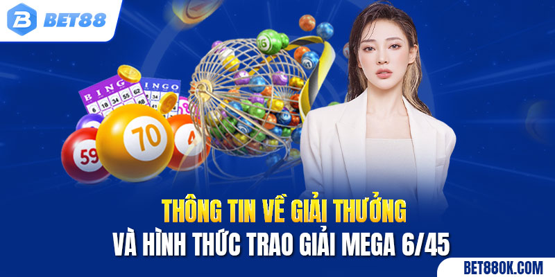 Thông tin về giải thưởng và hình thức trao giải Mega 6/45 