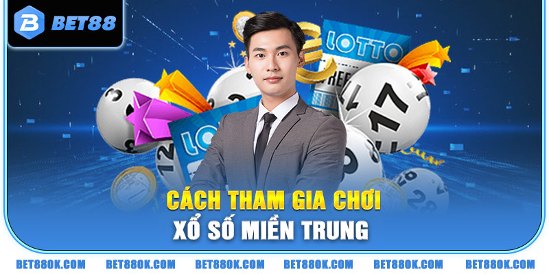 Cách tham gia chơi Xổ số Miền Trung