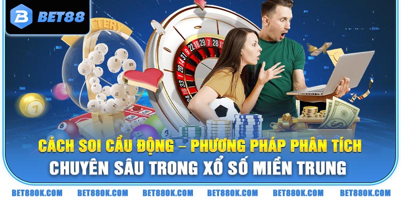 Cách soi cầu động - Phương pháp phân tích chuyên sâu trong Xổ số miền Trung