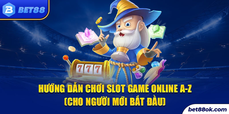 Hướng dẫn chơi slot game online A-Z (cho người mới bắt đầu)