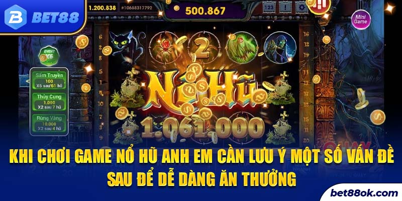 Khi chơi game nổ hũ anh em cần lưu ý một số vấn đề sau để dễ dàng ăn thưởng