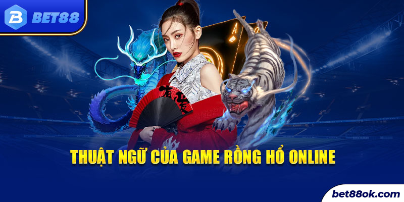 Thuật ngữ của game rồng hổ online