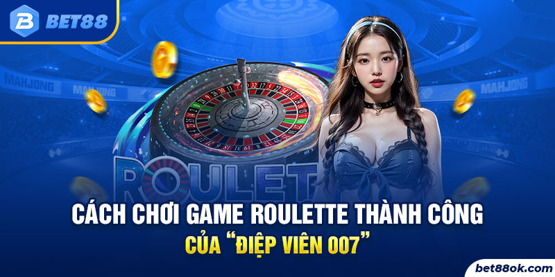 Cách chơi Game Roulette thành công của “Điệp viên 007"