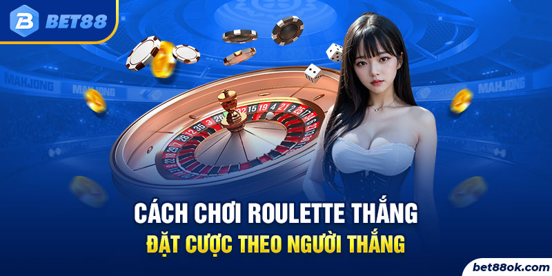 Cách chơi Roulette thắng – Đặt cược theo người thắng