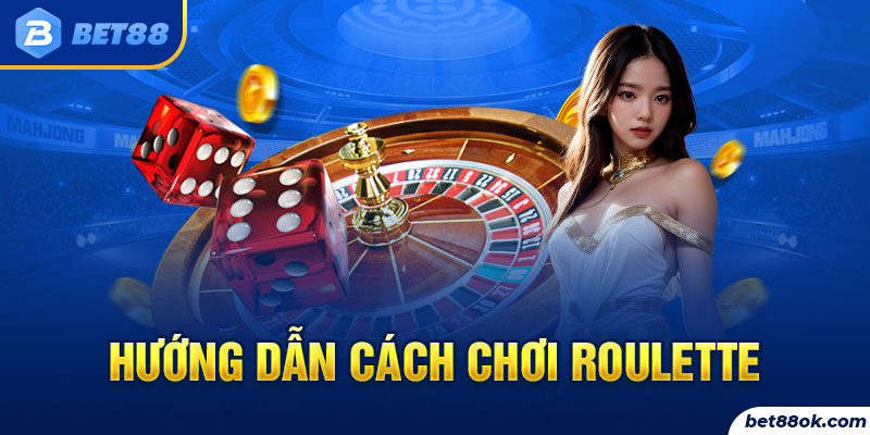 Hướng dẫn cách chơi Roulette 