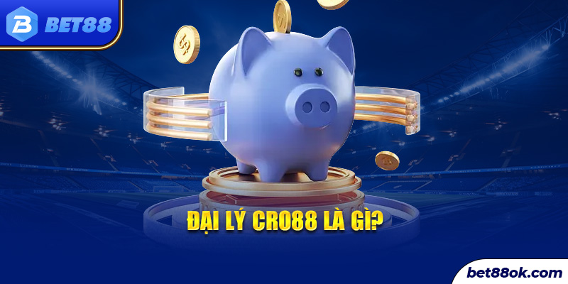 Đại lý Cro88 là gì?