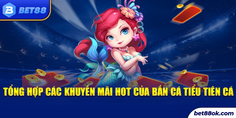 Tổng hợp các khuyến mãi HOT của bắn cá tiểu tiên cá