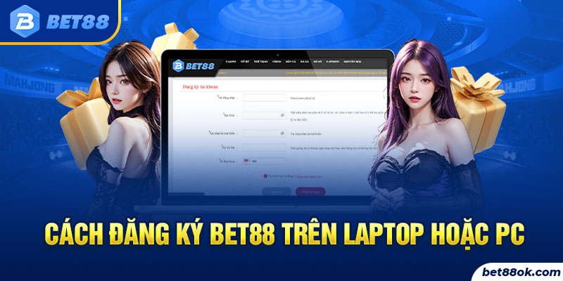 Hướng dẫn đăng ký bet88 trên Laptop hoặc PC 