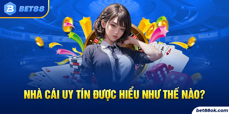 Nhà cái uy tín được hiểu như thế nào?